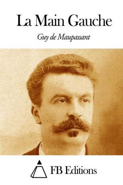 La Main Gauche - Guy De Maupassant - Books - Createspace - 9781494472146 - December 12, 2013