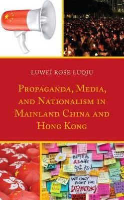 Cover for Luwei Rose Luqiu · Propaganda, Media, and Nationalism in Mainland China and Hong Kong (Gebundenes Buch) (2018)