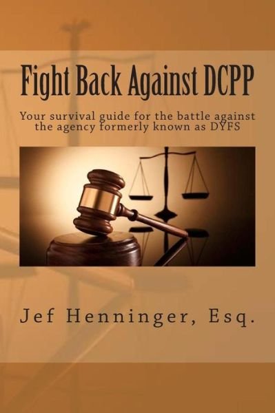 Cover for Jef Henninger Esq · Fight Back Against Dcpp: Your Survival Guide for the Battle Against the Agency Formerly Known As Dyfs (Pocketbok) (2014)