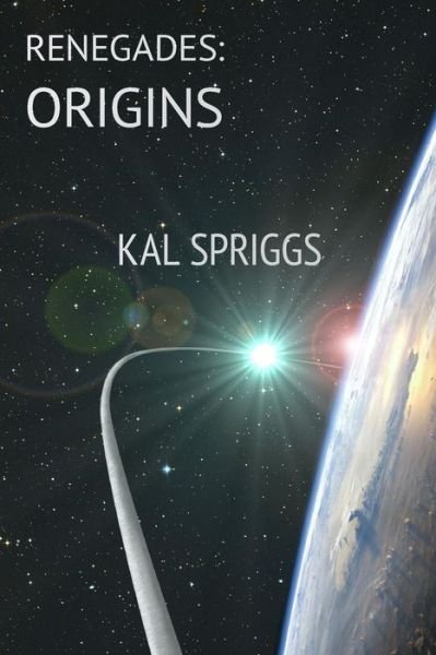 Cover for Kal Spriggs · Renegades: Origins: Books 1-5 of the Renegades (Pocketbok) (2014)