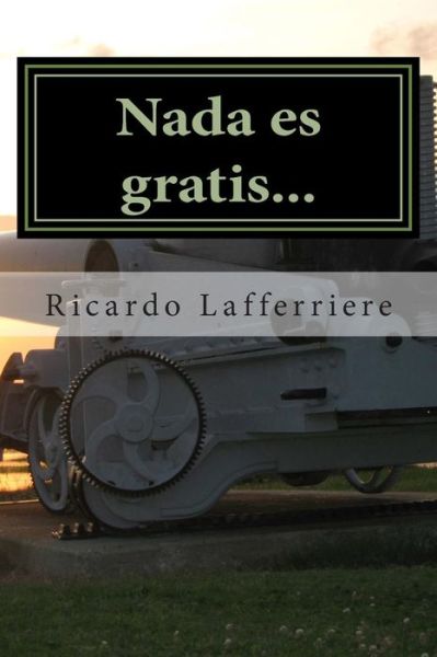 Cover for Ricardo Lafferriere · Nada Es Gratis...: (Paperback Book) (2014)