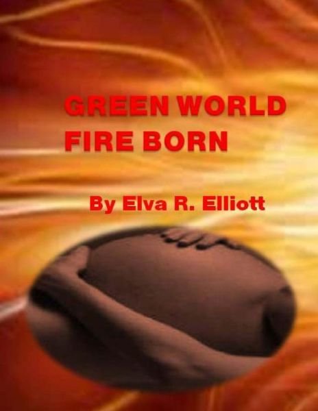 Cover for Elva R Elliott · Green World Fire Born (Volume 5) (Paperback Bog) (2014)