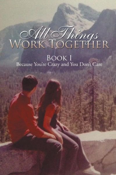 All Things Work Together: Book I Because You're Crazy and You Don't Care - Victoria - Livros - Xlibris Corporation - 9781503570146 - 1 de junho de 2015