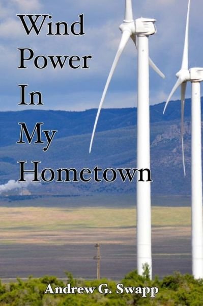 Cover for Andrew G Swapp · Wind Power in My Hometown: a School Teachers Perspective and Diy Model (Paperback Book) (2015)