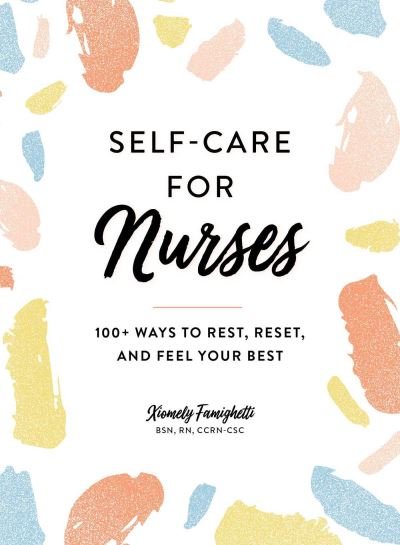 Cover for Xiomely Famighetti · Self-Care for Nurses: 100+ Ways to Rest, Reset, and Feel Your Best (Innbunden bok) (2022)
