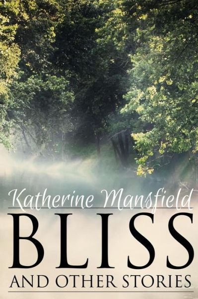 Bliss, and Other Stories - Katherine Mansfield - Books - Createspace - 9781511614146 - April 7, 2015