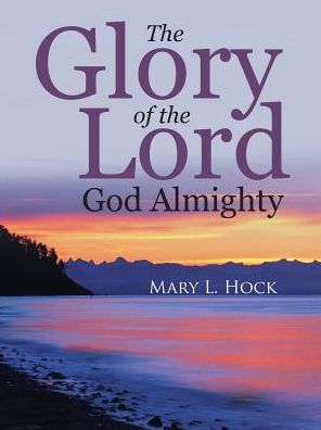 Cover for Mary  L. Hock · The Glory of the Lord God Almighty (Paperback Book) (2016)