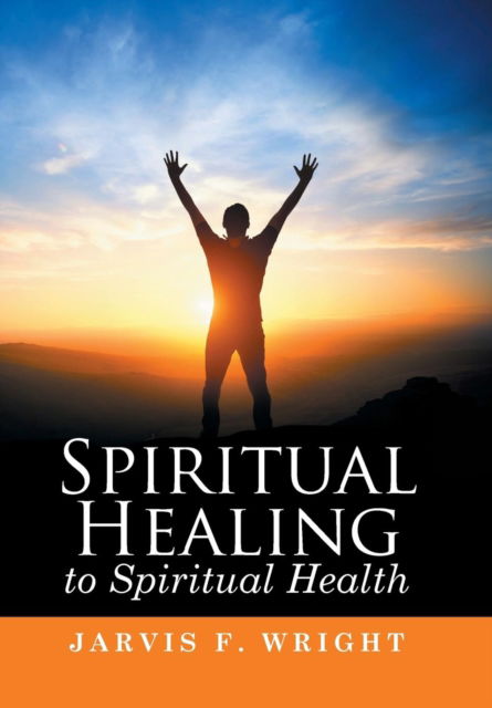 Cover for Jarvis F Wright · Spiritual Healing to Spiritual Health (Hardcover Book) (2015)