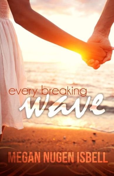 Every Breaking Wave - Megan Nugen Isbell - Bøger - Createspace - 9781514783146 - 30. juni 2015