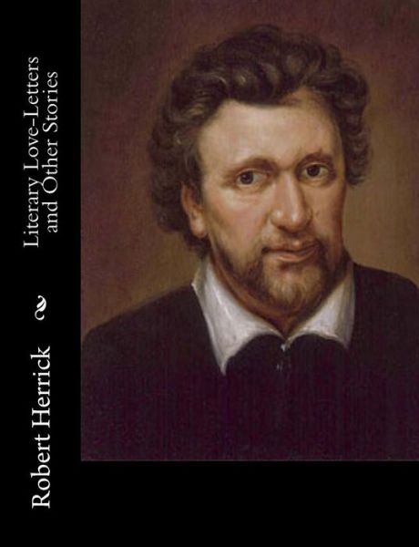 Literary Love-letters and Other Stories - Robert Herrick - Livros - Createspace - 9781515025146 - 11 de julho de 2015