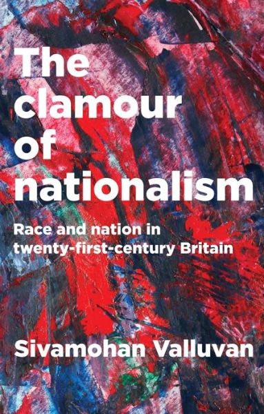 The Clamour of Nationalism: Race and Nation in Twenty-First-Century Britain - Sivamohan Valluvan - Książki - Manchester University Press - 9781526126146 - 26 lipca 2019