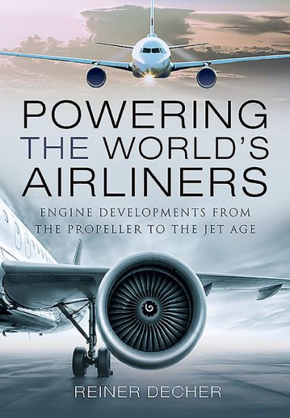 Cover for Reiner Decher · Powering the World's Airliners: Engine Developments from the Propeller to the Jet Age (Hardcover Book) (2020)