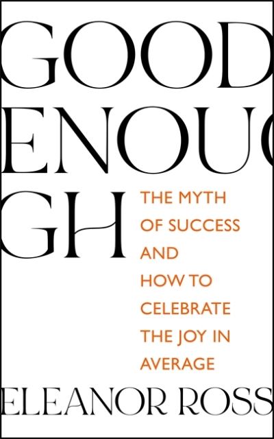 Cover for Eleanor Ross · Good Enough: The Myth of Success and How to Celebrate the Joy in Average (Paperback Book) (2021)