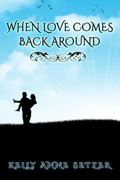When Love Comes Back Around - Kelly Anne Setzer - Books - Createspace Independent Publishing Platf - 9781534976146 - July 12, 2016