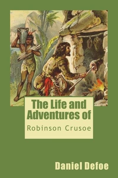 The Life and Adventures of Robinson Crusoe - Daniel Defoe - Books - Createspace Independent Publishing Platf - 9781545204146 - April 6, 2017
