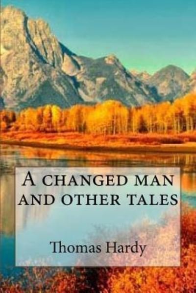 A changed man and other tales - Thomas Hardy - Books - Createspace Independent Publishing Platf - 9781545402146 - April 17, 2017