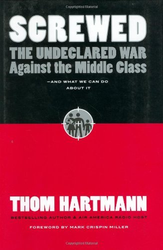 Cover for Thom Hartmann · Screwed: The Undeclared War Against the Middle Class and What We Can Do About It (Hardcover Book) [First edition] (2006)