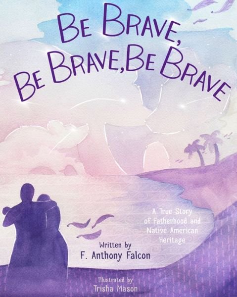 Cover for Anthony Falcon · Be Brave, Be Brave, Be Brave (Hardcover Book) (2019)