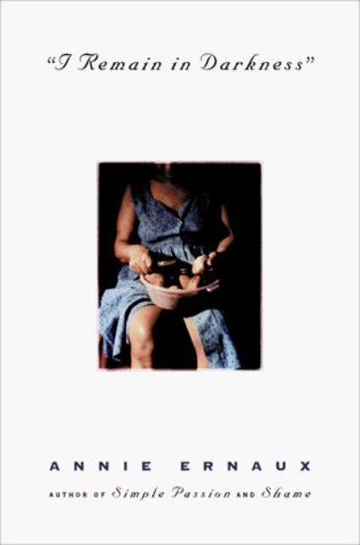 Cover for Annie Ernaux · I Remain In Darkness (Inbunden Bok) (1999)