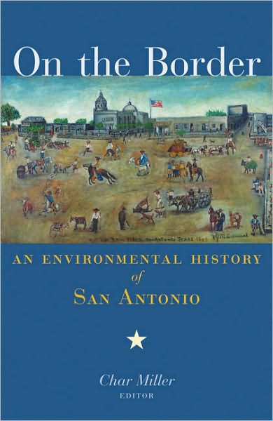 Cover for Char Miller · On the Border: An Environmental History of San Antonio (Paperback Book) [First Trade Paper edition] (2005)