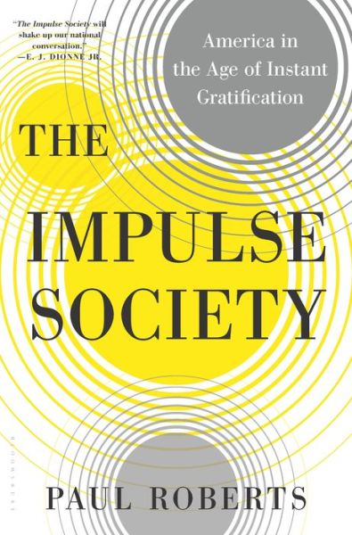 Cover for Paul Roberts · The Impulse Society: America in the Age of Instant Gratification (Hardcover Book) (2014)