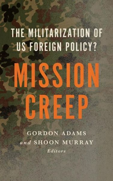 Mission Creep: The Militarization of US Foreign Policy? - Gordon Adams - Books - Georgetown University Press - 9781626161146 - December 12, 2014