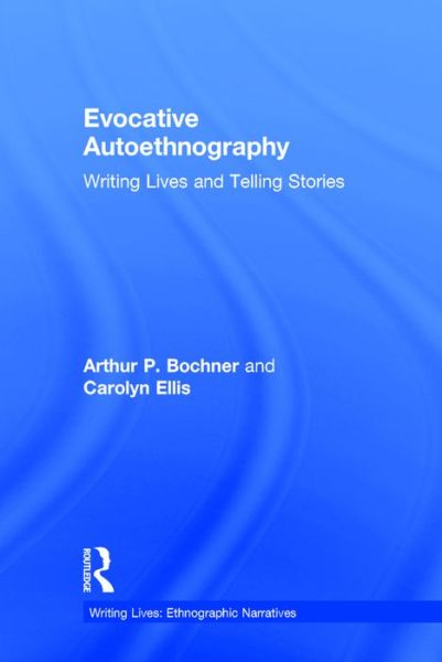 Cover for Arthur Bochner · Evocative Autoethnography: Writing Lives and Telling Stories - Writing Lives: Ethnographic Narratives (Hardcover Book) (2016)