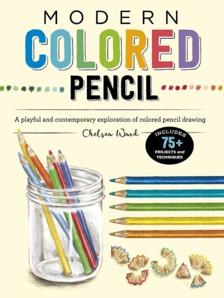 Modern Colored Pencil: A playful and contemporary exploration of colored pencil drawing - Includes 75+ Projects and Techniques - Modern Series - Chelsea Ward - Books - Walter Foster Publishing - 9781633228146 - November 5, 2019