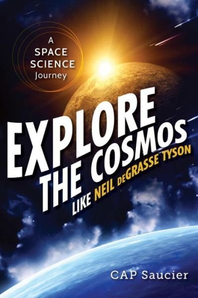 Cover for Cap Saucier · Explore the Cosmos Like Neil deGrasse Tyson: A Space Science Journey (Paperback Book) (2015)