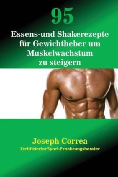 Cover for Joseph Correa · 95 Essens- und Shakerezepte fur Gewichtheber um Muskelwachstum zu steigern (Pocketbok) (2016)