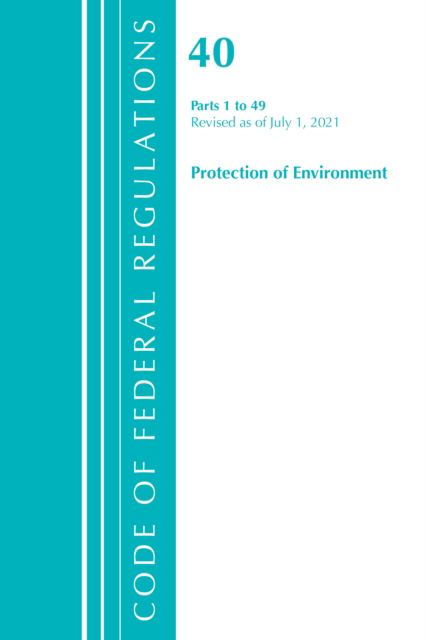 Cover for Office Of The Federal Register (U.S.) · Code of Federal Regulations, Title 40 Protection of the Environment 1-49, Revised as of July 1, 2021 - Code of Federal Regulations, Title 40 Protection of the Environment (Paperback Book) (2022)