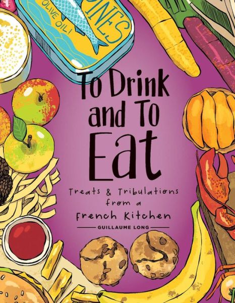 Cover for Guillaume Long · To Drink and to Eat Vol. 3: Treats and Tribulations from a French Kitchen - TO DRINK &amp; TO EAT HC (Hardcover Book) (2022)