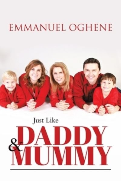 Just Like Daddy & Mummy - Emmanuel Oghene - Books - BookTrail Publishing - 9781637671146 - June 18, 2021