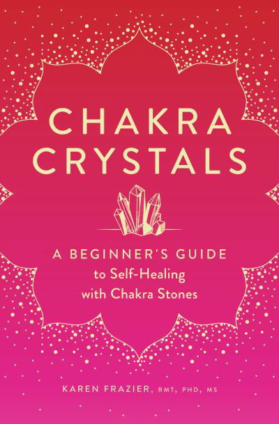 Chakra Crystals - Karen Frazier Frazier - Boeken - Rockridge Press - 9781638070146 - 2 november 2021