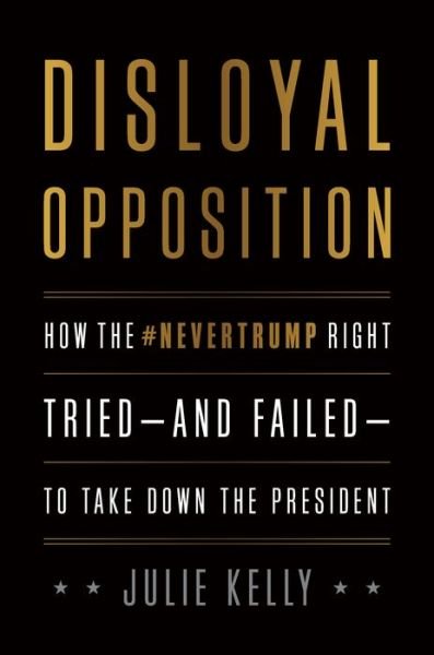 Cover for Julie Kelly · Disloyal Opposition: How the NeverTrump Right Tried-And Failed-To Take Down the President (Hardcover bog) (2020)