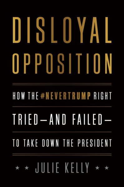 Cover for Julie Kelly · Disloyal Opposition: How the NeverTrump Right Tried-And Failed-To Take Down the President (Gebundenes Buch) (2020)