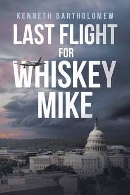 Last Flight for Whiskey Mike - Kenneth Bartholomew - Books - Page Publishing, Inc. - 9781646284146 - October 28, 2019