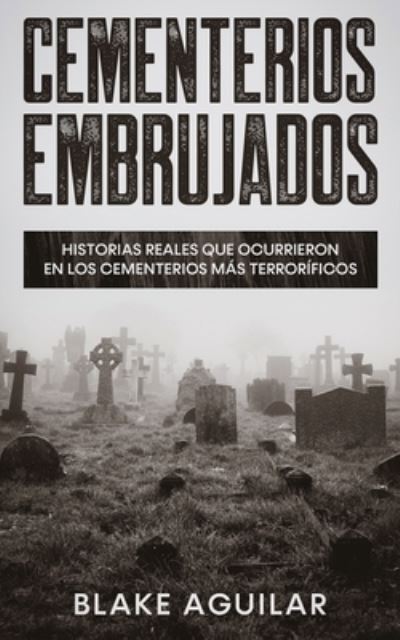 Cementerios Embrujados - Blake Aguilar - Books - Maria Fernanda Moguel Cruz - 9781646945146 - June 11, 2021