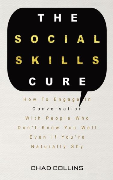 Cover for Chad Collins · The Social Skills Cure: How To Engage In Conversation With People Who Don't Know You Well Even If You're Naturally Shy (Hardcover Book) (2020)