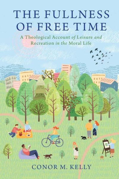 Cover for Conor M. Kelly · The Fullness of Free Time: A Theological Account of Leisure and Recreation in the Moral Life - Moral Traditions series (Paperback Book) (2020)