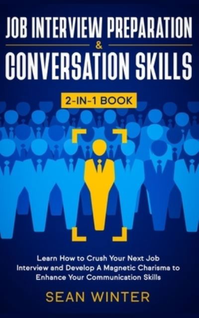 Cover for Sean Winter · Job Interview Preparation and Conversation Skills 2-in-1 Book: Learn How to Crush Your Next Job Interview and Develop A Magnetic Charisma to Enhance Your Communication Skills (Hardcover Book) (2020)