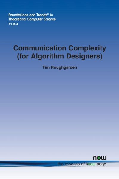 Communication Complexity (for Algorithm Designers) - Foundations and Trends (R) in Theoretical Computer Science - Tim Roughgarden - Livros - now publishers Inc - 9781680831146 - 11 de maio de 2016