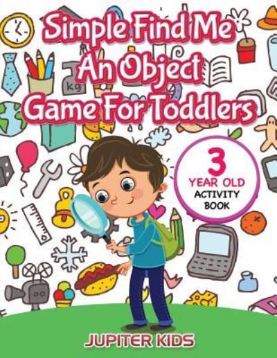 Cover for Jupiter Kids · Simple Find Me An Object Game For Toddlers: 3 Year Old Activity Book (Paperback Book) (2016)