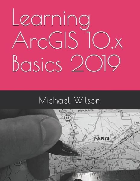 Cover for Michael Wilson · Learning ArcGIS 10.x Basics 2019 (Paperback Bog) (2019)