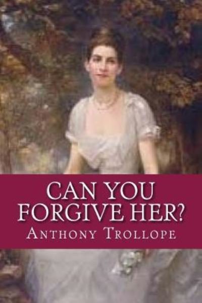 Can You Forgive Her? - Anthony Trollope - Bøger - Createspace Independent Publishing Platf - 9781720731146 - 4. juni 2018