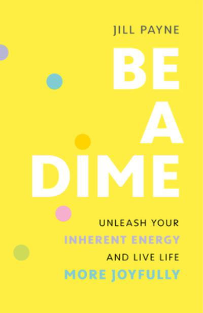 Cover for Jill Payne · Be a Dime: Realize the 10-out-of-10 Life Already within You (Pocketbok) (2024)