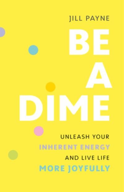 Cover for Jill Payne · Be a Dime: Realize the 10-out-of-10 Life Already within You (Paperback Book) (2024)