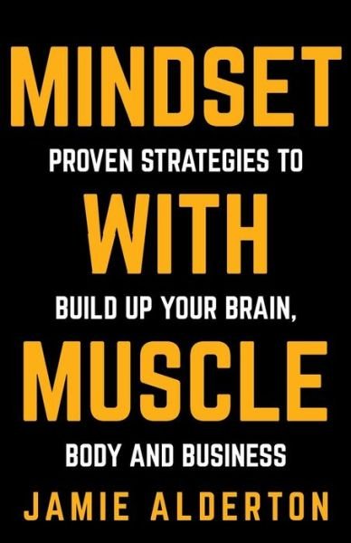 Cover for Jamie Alderton · Mindset With Muscle: Proven Strategies to Build Up Your Brain, Body and Business (Pocketbok) (2016)