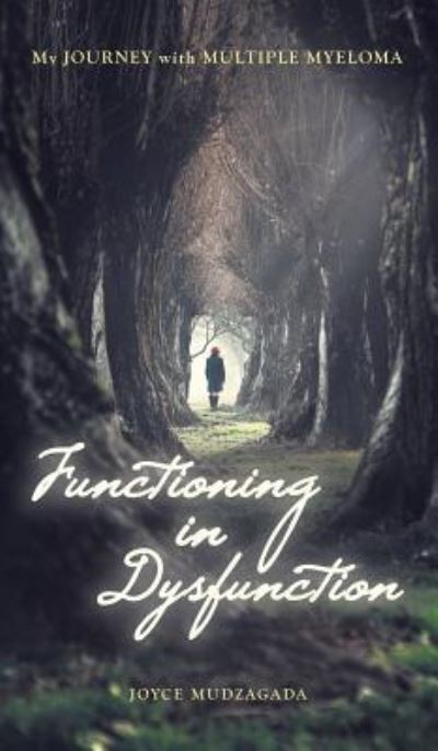 Functioning In Dysfunction: My Journey With Multiple Myeloma - Joyce Mudzagada - Books - New Generation Publishing - 9781787190146 - August 11, 2016