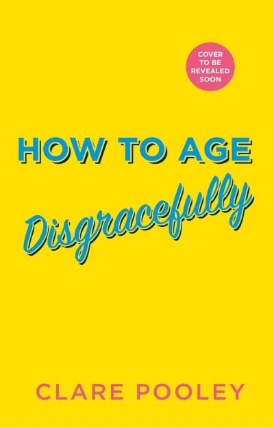 Cover for Clare Pooley · How to Age Disgracefully (Gebundenes Buch) (2024)